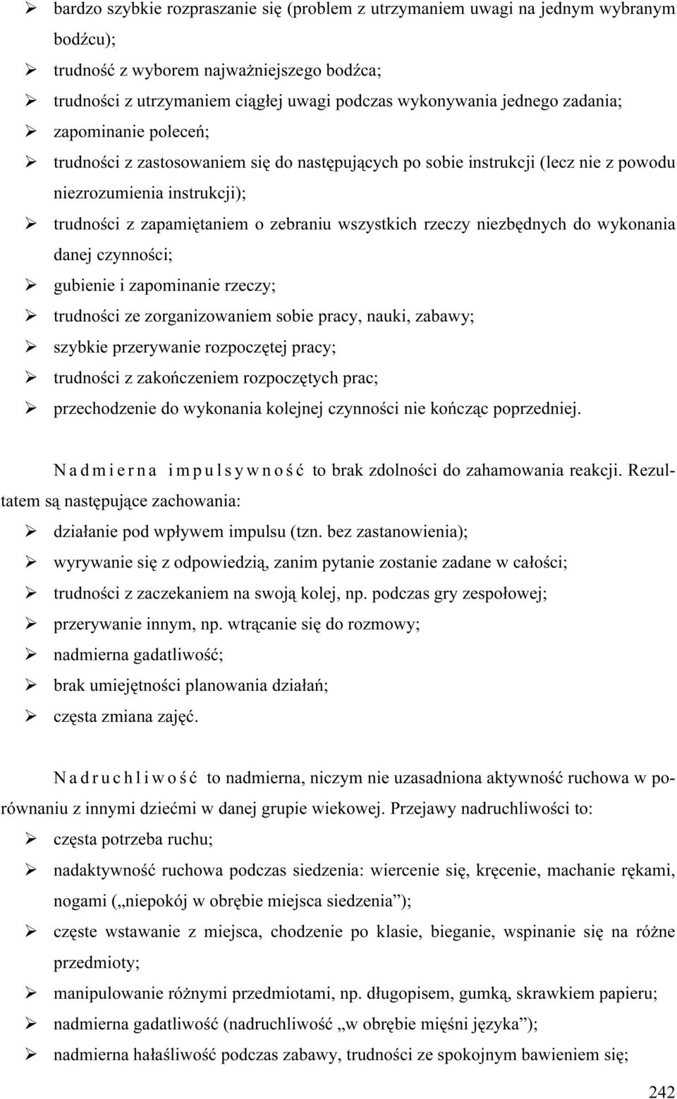 niezbędnych do wykonania danej czynności; gubienie i zapominanie rzeczy; trudności ze zorganizowaniem sobie pracy, nauki, zabawy; szybkie przerywanie rozpoczętej pracy; trudności z zakończeniem