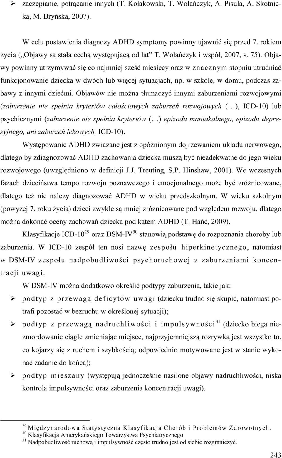 Objawy powinny utrzymywać się co najmniej sześć miesięcy oraz w znacznym stopniu utrudniać funkcjonowanie dziecka w dwóch lub więcej sytuacjach, np. w szkole, w domu, podczas zabawy z innymi dziećmi.