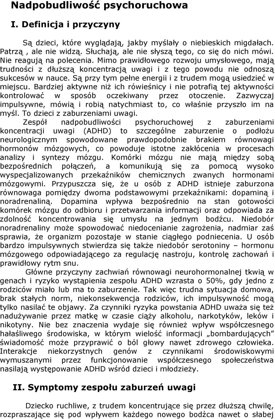 Są przy tym pełne energii i z trudem mogą usiedzieć w miejscu. Bardziej aktywne niż ich rówieśnicy i nie potrafią tej aktywności kontrolować w sposób oczekiwany przez otoczenie.