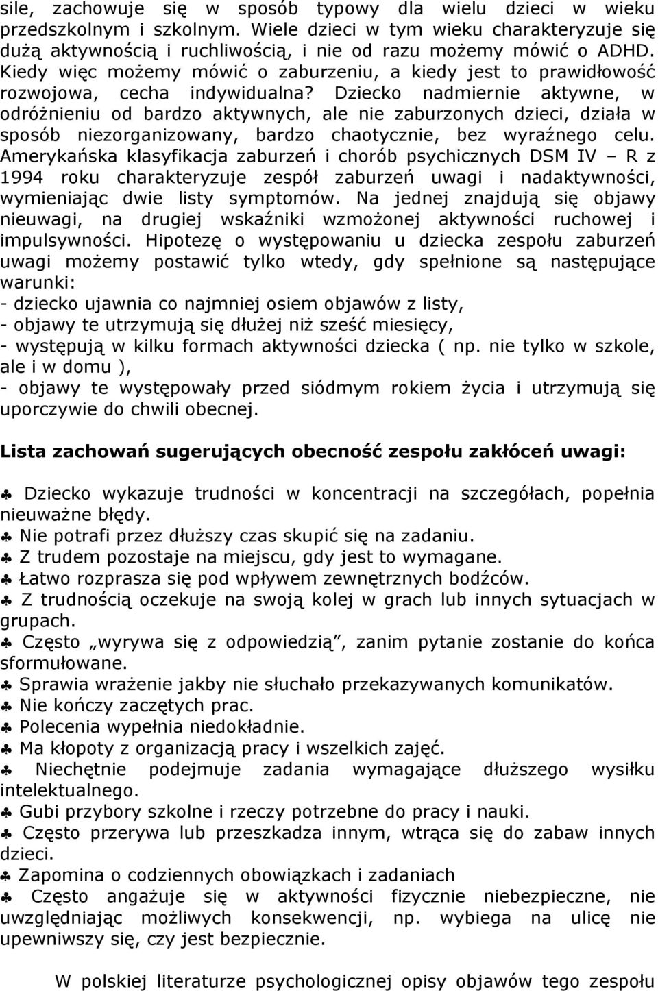 Dziecko nadmiernie aktywne, w odróżnieniu od bardzo aktywnych, ale nie zaburzonych dzieci, działa w sposób niezorganizowany, bardzo chaotycznie, bez wyraźnego celu.