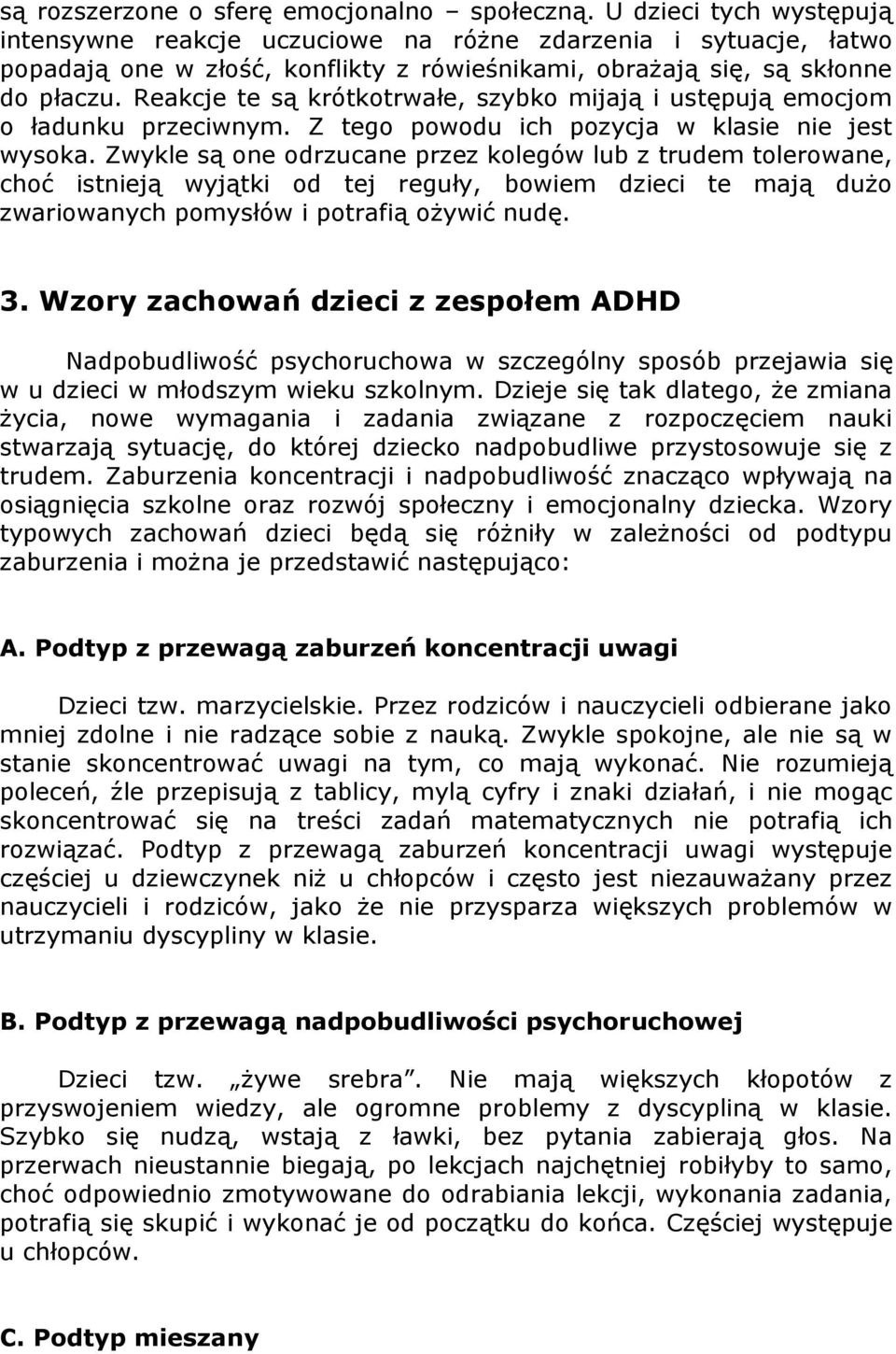 Reakcje te są krótkotrwałe, szybko mijają i ustępują emocjom o ładunku przeciwnym. Z tego powodu ich pozycja w klasie nie jest wysoka.