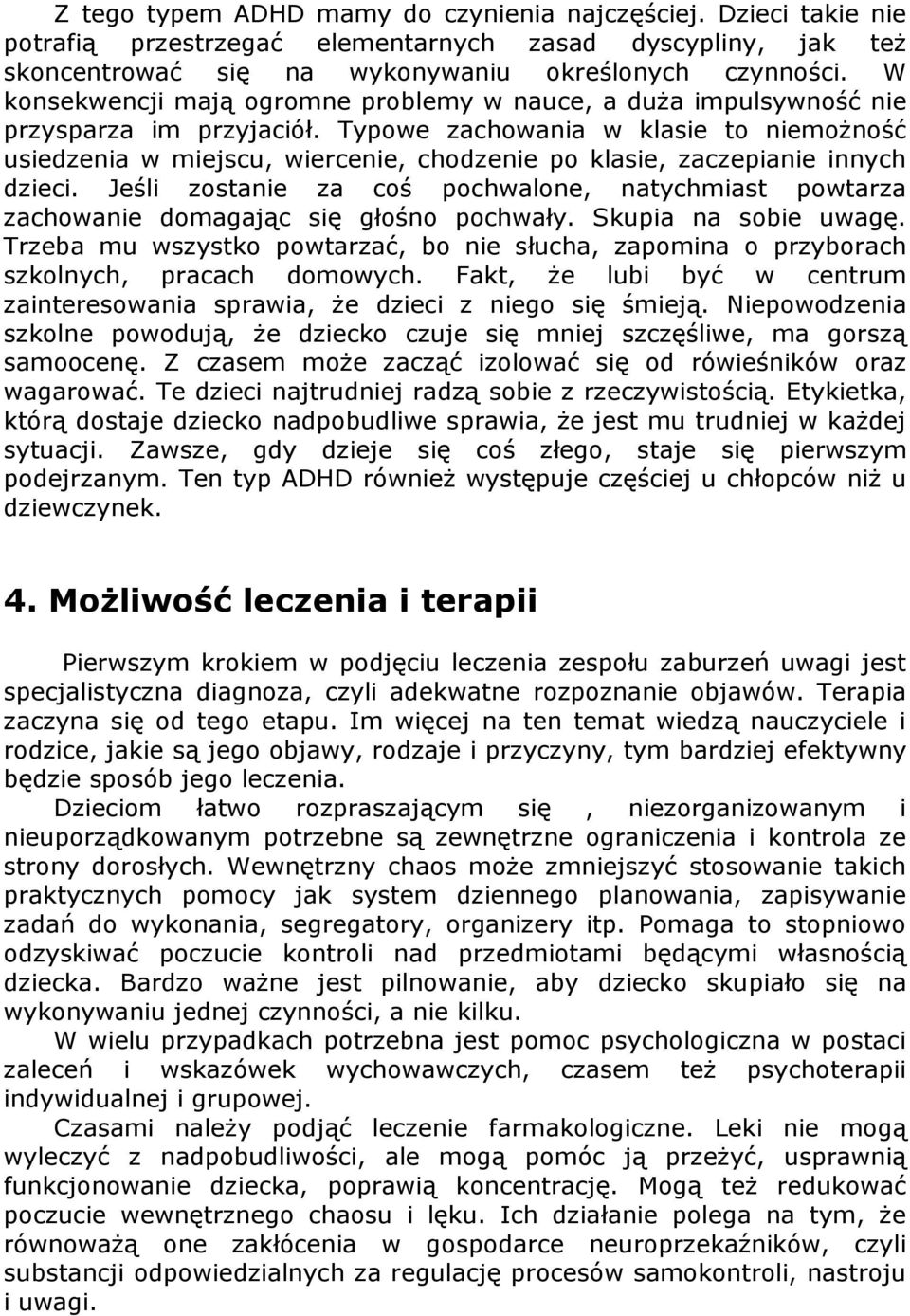 Typowe zachowania w klasie to niemożność usiedzenia w miejscu, wiercenie, chodzenie po klasie, zaczepianie innych dzieci.