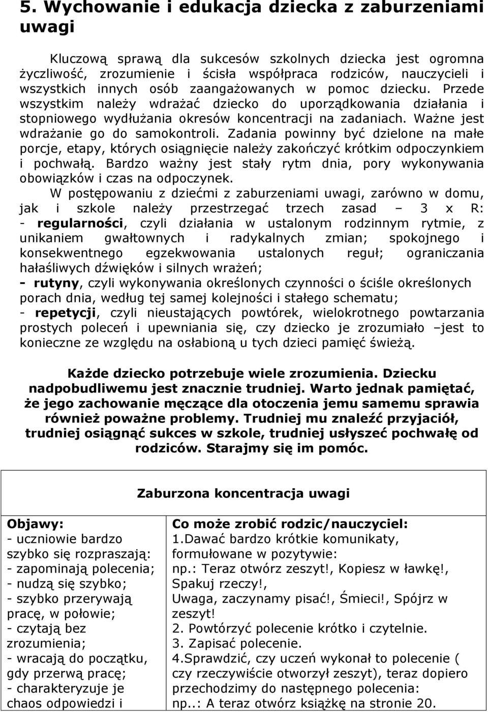 Ważne jest wdrażanie go do samokontroli. Zadania powinny być dzielone na małe porcje, etapy, których osiągnięcie należy zakończyć krótkim odpoczynkiem i pochwałą.