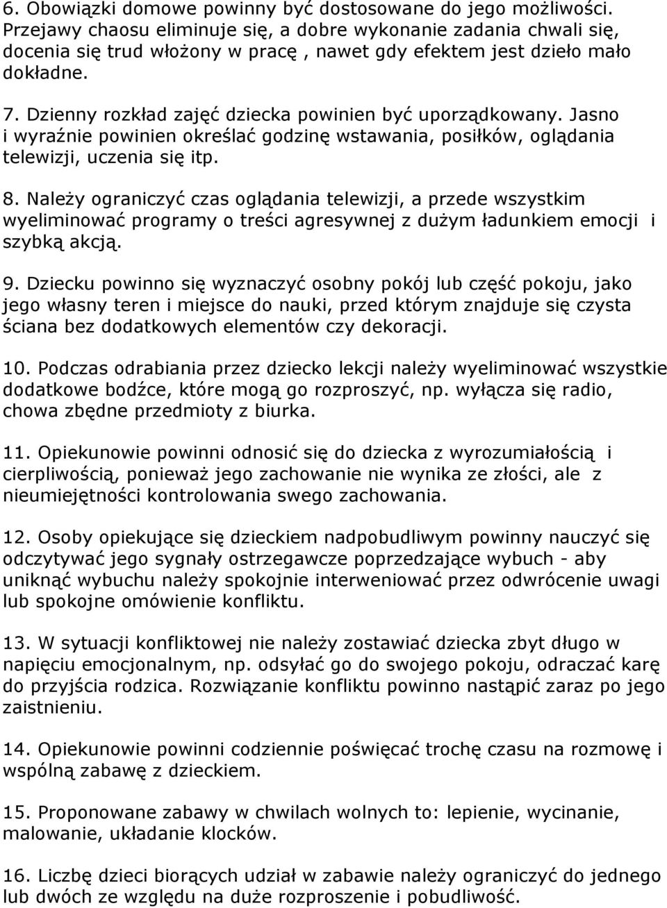 Dzienny rozkład zajęć dziecka powinien być uporządkowany. Jasno i wyraźnie powinien określać godzinę wstawania, posiłków, oglądania telewizji, uczenia się itp. 8.