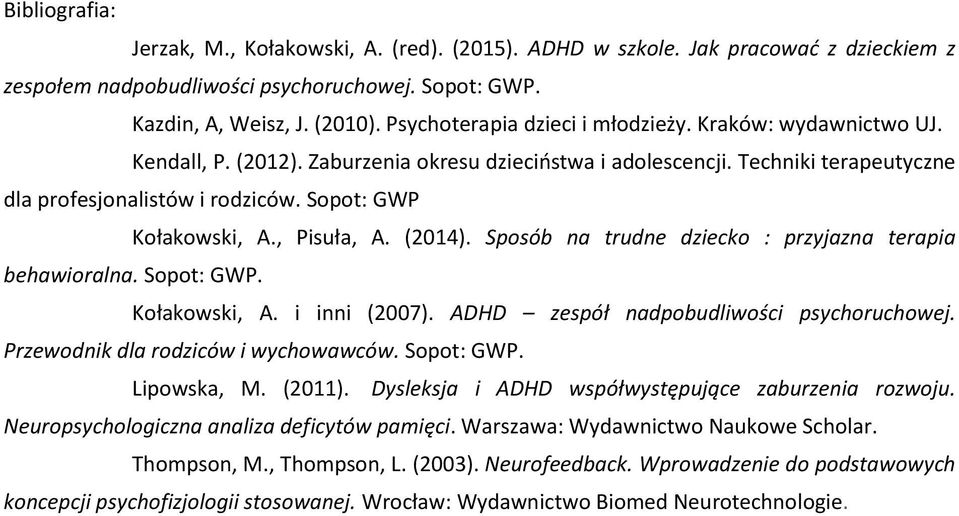 Sopot: GWP Kołakowski, A., Pisuła, A. (2014). Sposób na trudne dziecko : przyjazna terapia behawioralna. Sopot: GWP. Kołakowski, A. i inni (2007). ADHD zespół nadpobudliwości psychoruchowej.
