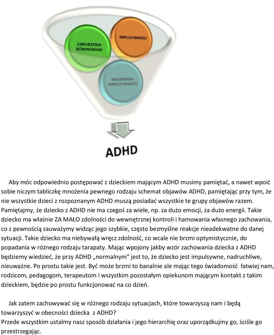 Takie dziecko ma właśnie ZA MAŁO zdolności do wewnętrznej kontroli i hamowania własnego zachowania, co z pewnością zauważymy widząc jego szybkie, często bezmyślne reakcje nieadekwatne do danej