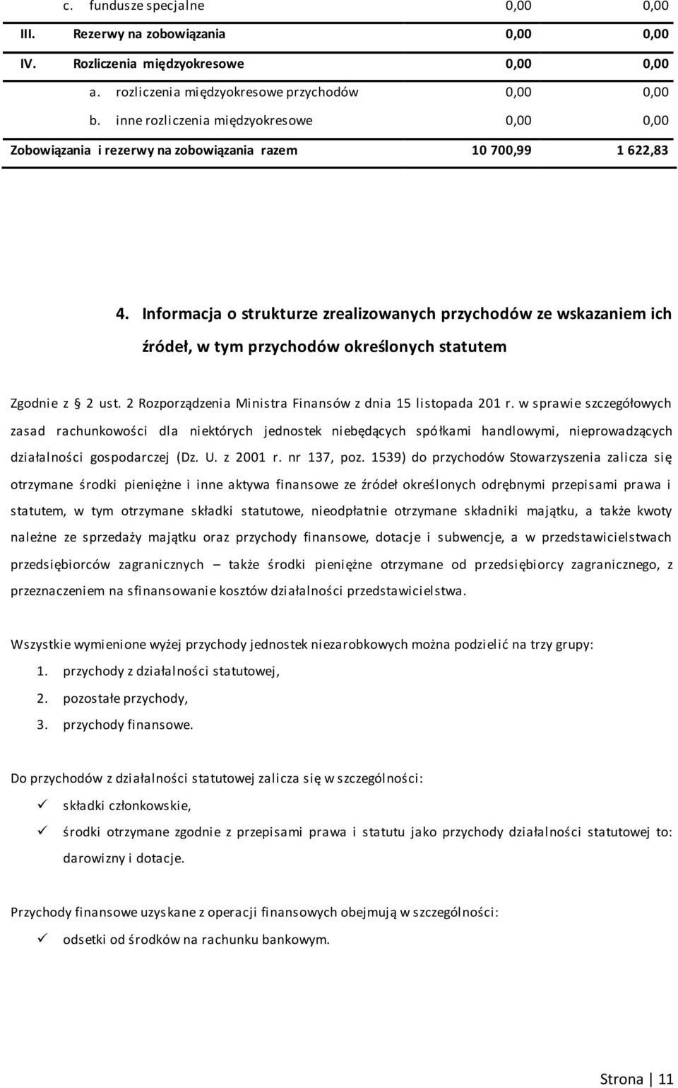 Informacja o strukturze zrealizowanych przychodów ze wskazaniem ich źródeł, w tym przychodów określonych statutem Zgodnie z 2 ust. 2 Rozporządzenia Ministra Finansów z dnia 15 listopada 201 r.