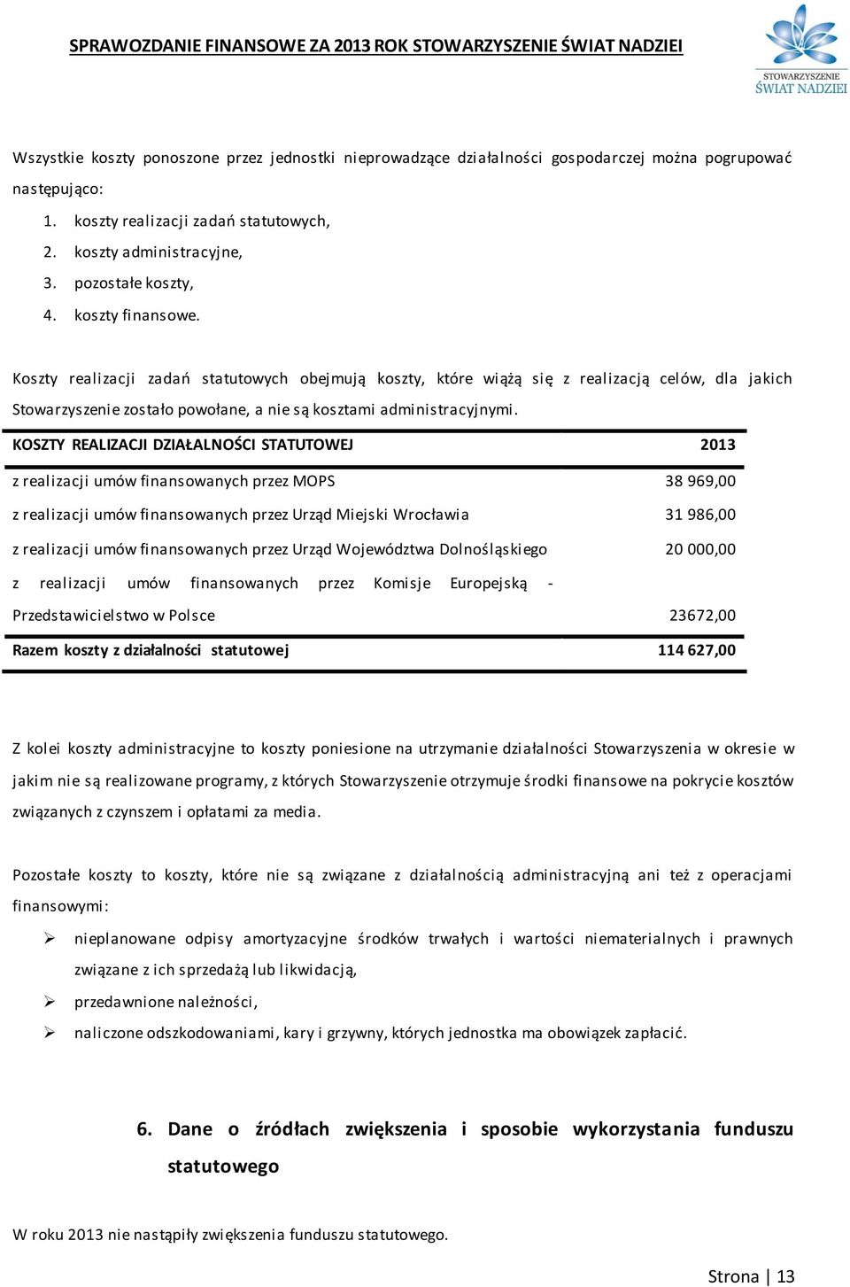 Koszty realizacji zadań statutowych obejmują koszty, które wiążą się z realizacją celów, dla jakich Stowarzyszenie zostało powołane, a nie są kosztami administracyjnymi.