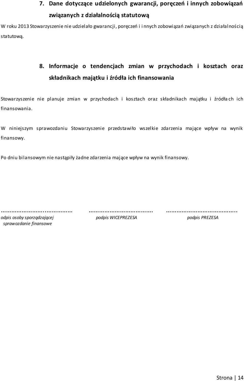 Informacje o tendencjach zmian w przychodach i kosztach oraz składnikach majątku i źródła ich finansowania Stowarzyszenie nie planuje zmian w przychodach i kosztach oraz składnikach