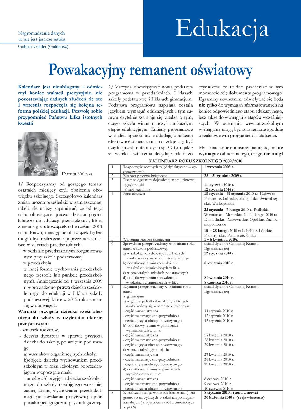 reforma polskiej edukacji. Pozwolę sobie przypomnieć Państwu kilka istotnych kwestii. Dorota Kulesza 1/ Rozpoczynamy od gorącego tematu ostatnich miesięcy czyli obniżenia obowiązku szkolnego.