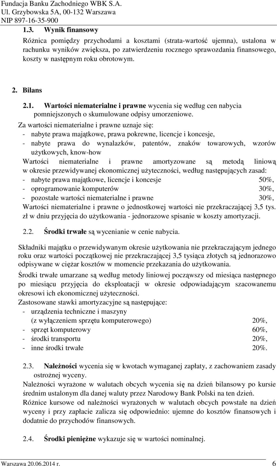 Za wartości niematerialne i prawne uznaje się: - nabyte prawa majątkowe, prawa pokrewne, licencje i koncesje, - nabyte prawa do wynalazków, patentów, znaków towarowych, wzorów uŝytkowych, know-how