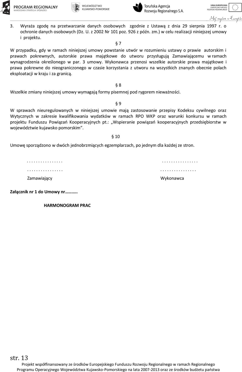 7 W przypadku, gdy w ramach niniejszej umowy powstanie utwór w rozumieniu ustawy o prawie autorskim i prawach pokrewnych, autorskie prawa majątkowe do utworu przysługują Zamawiającemu w ramach