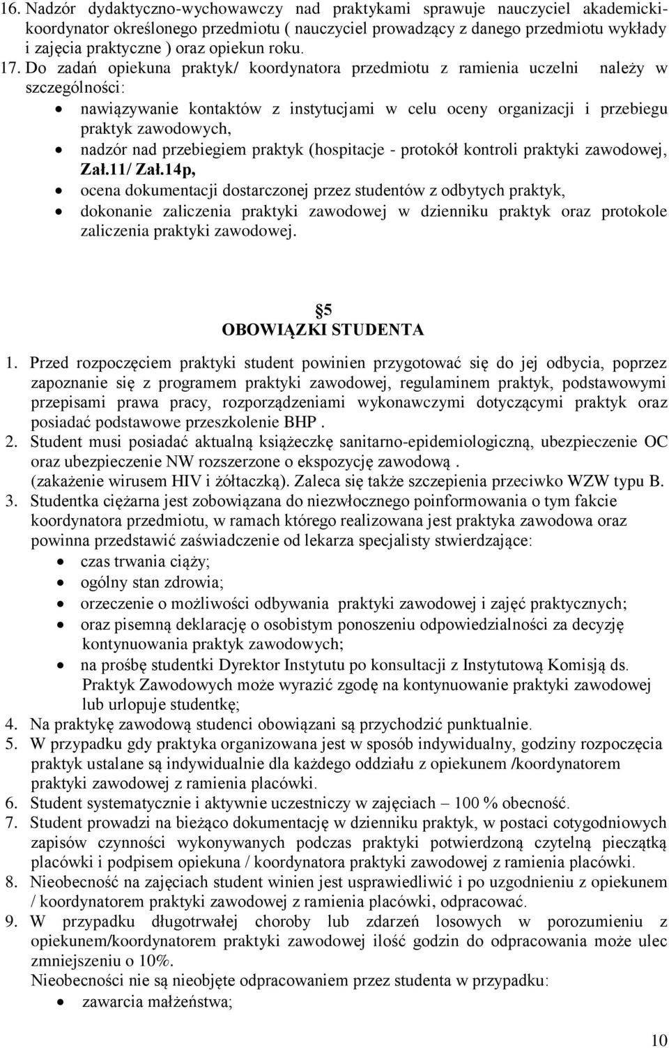 Do zadań opiekuna praktyk/ koordynatora przedmiotu z ramienia uczelni należy w szczególności: nawiązywanie kontaktów z instytucjami w celu oceny organizacji i przebiegu praktyk zawodowych, nadzór nad