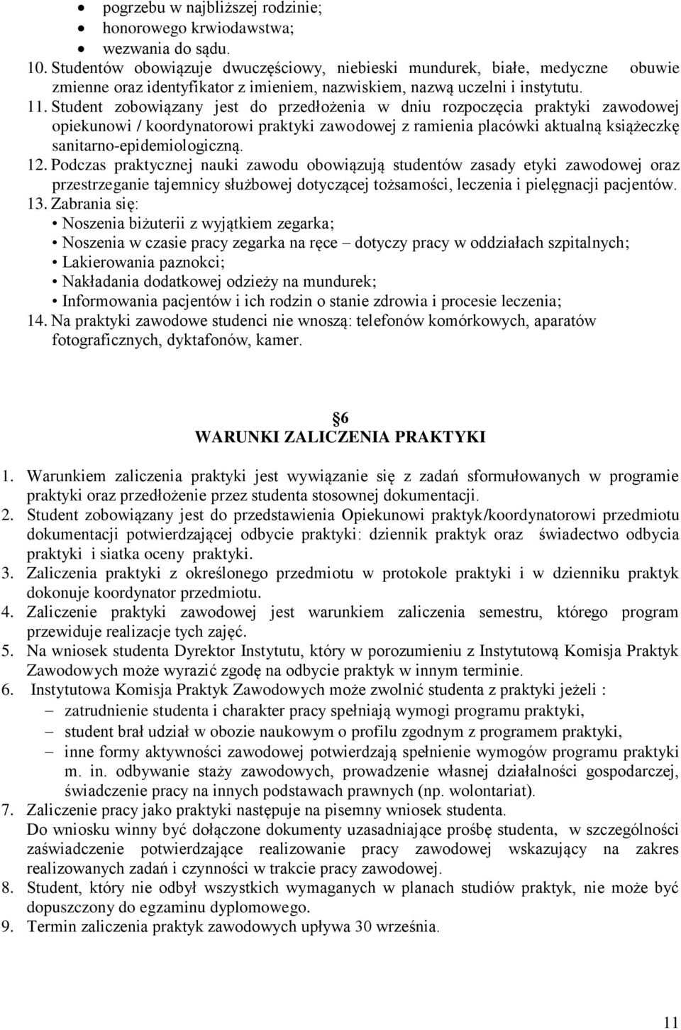 Student zobowiązany jest do przedłożenia w dniu rozpoczęcia praktyki zawodowej opiekunowi / koordynatorowi praktyki zawodowej z ramienia placówki aktualną książeczkę sanitarno-epidemiologiczną. 12.