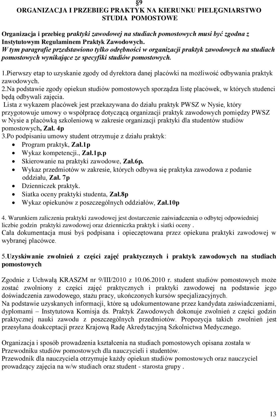 Pierwszy etap to uzyskanie zgody od dyrektora danej placówki na możliwość odbywania praktyk zawodowych. 2.