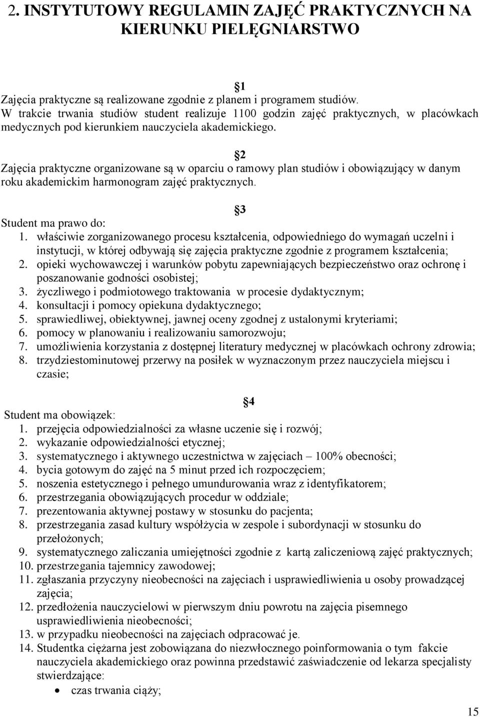 2 Zajęcia praktyczne organizowane są w oparciu o ramowy plan studiów i obowiązujący w danym roku akademickim harmonogram zajęć praktycznych. 3 Student ma prawo do: 1.