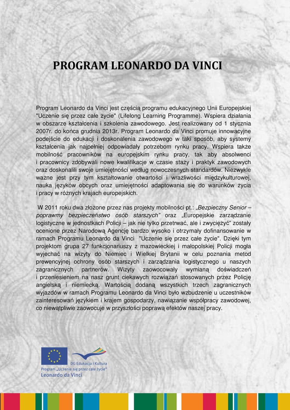 Program Leonardo da Vinci promuje innowacyjne podejście do edukacji i doskonalenia zawodowego w taki sposób, aby systemy kształcenia jak najpełniej odpowiadały potrzebom rynku pracy.