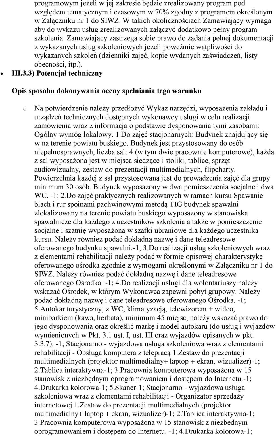 Zamawiający zastrzega sobie prawo do żądania pełnej dokumentacji z wykazanych usług szkoleniowych jeżeli poweźmie wątpliwości do wykazanych szkoleń (dzienniki zajęć, kopie wydanych zaświadczeń, listy