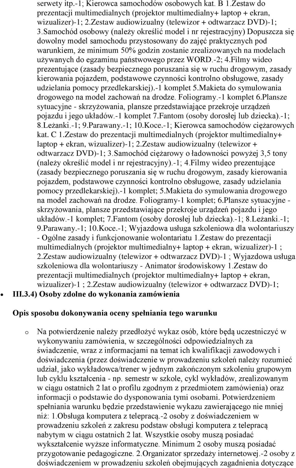 Samochód osobowy (należy określić model i nr rejestracyjny) Dopuszcza się dowolny model samochodu przystosowany do zajęć praktycznych pod warunkiem, że minimum 50% godzin zostanie zrealizowanych na