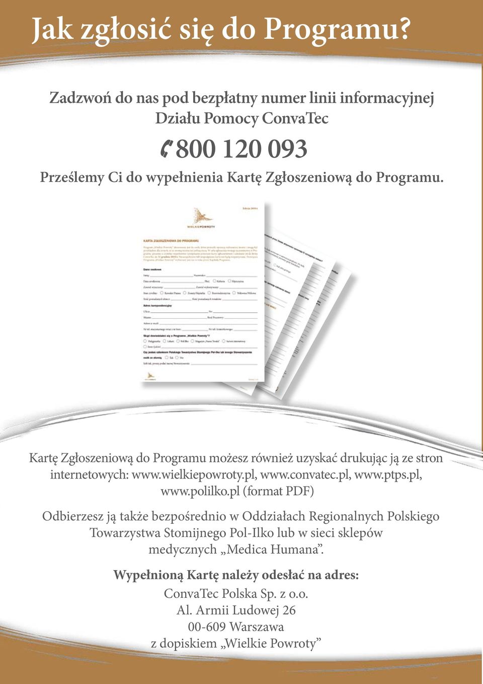 Kartę Zgłoszeniową do Programu możesz również uzyskać drukując ją ze stron internetowych: www.wielkiepowroty.pl, www.convatec.pl, www.ptps.pl, www.polilko.