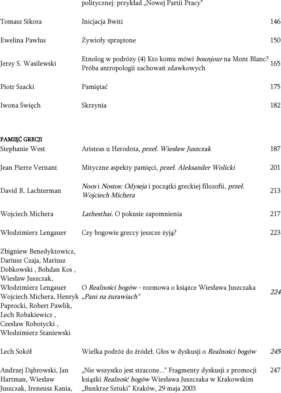 Wiesław Juszczak 187 Jean Pierre Vernant Mityczne aspekty pamięci, przeł. Aleksander Wolicki 201 David R. Lachterman Noos i Nostos: Odyseja i początki greckiej filozofii, przeł.