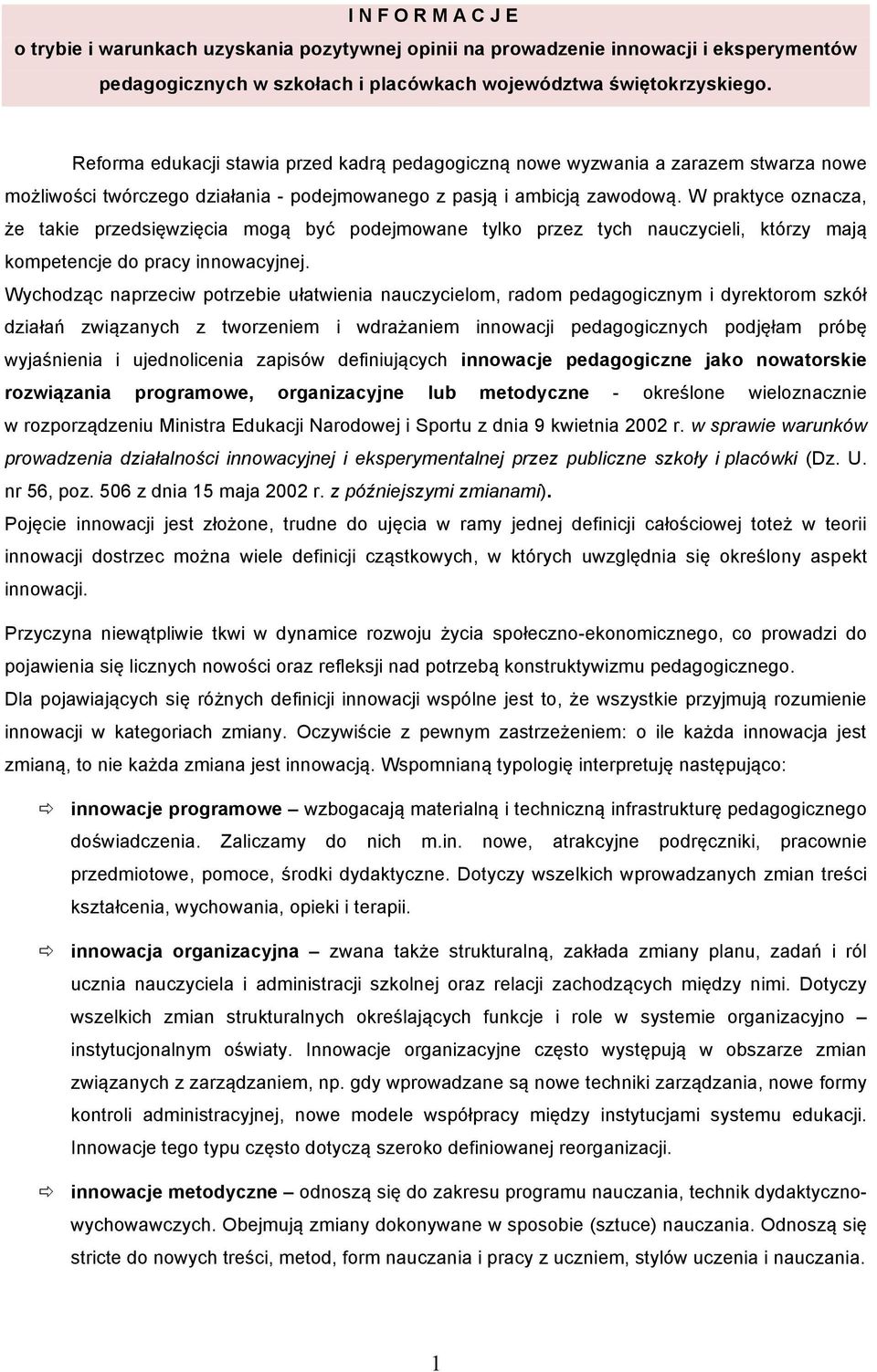 W praktyce oznacza, że takie przedsięwzięcia mogą być podejmowane tylko przez tych nauczycieli, którzy mają kompetencje do pracy innowacyjnej.