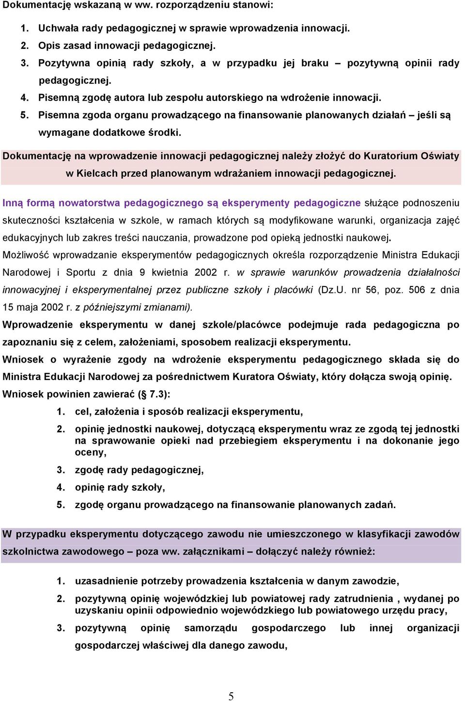 Pisemna zgoda organu prowadzącego na finansowanie planowanych działań jeśli są wymagane dodatkowe środki.