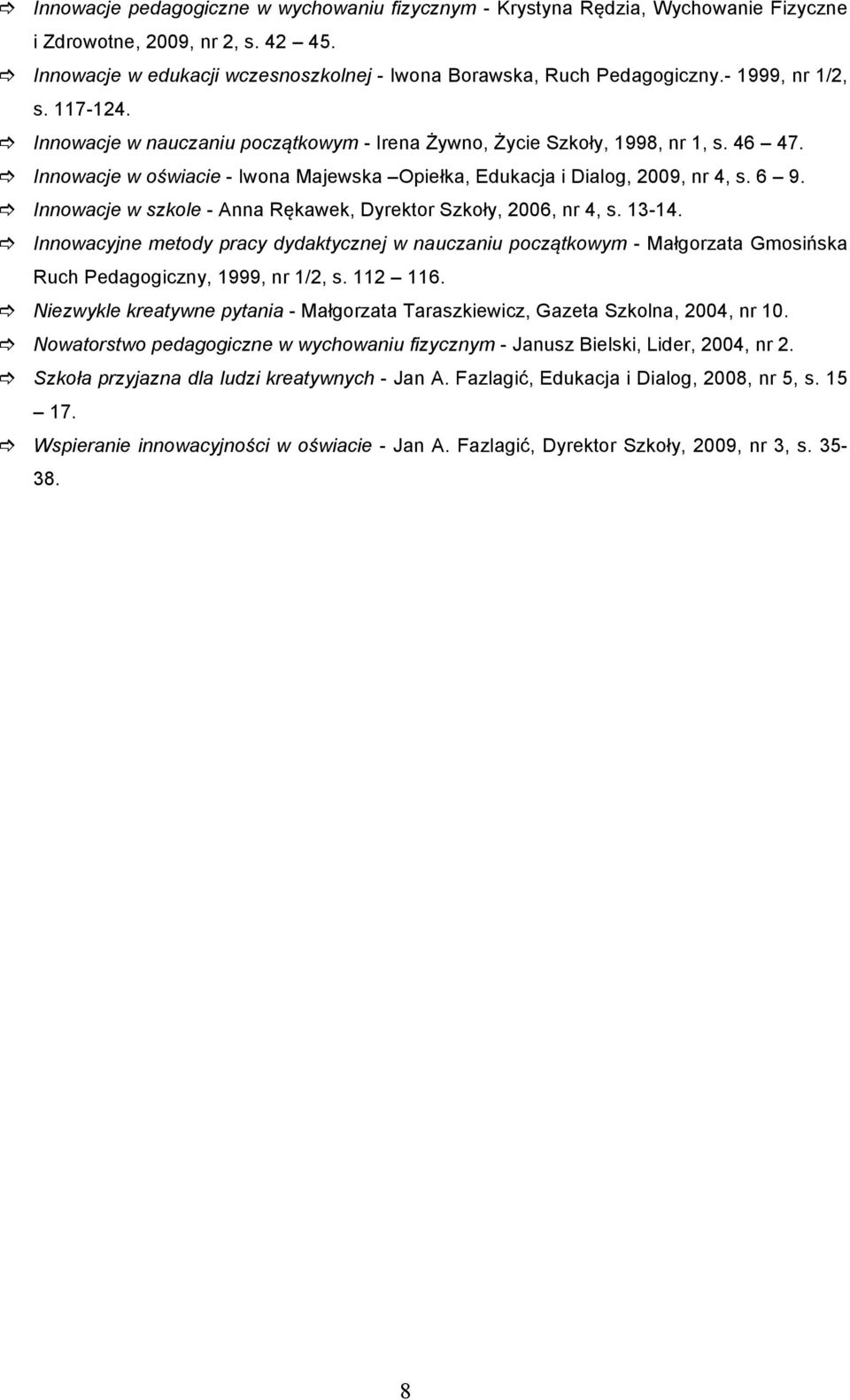 Innowacje w szkole - Anna Rękawek, Dyrektor Szkoły, 2006, nr 4, s. 13-14. Innowacyjne metody pracy dydaktycznej w nauczaniu początkowym - Małgorzata Gmosińska Ruch Pedagogiczny, 1999, nr 1/2, s.