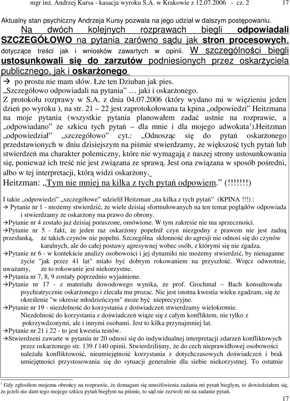 W szczególności biegli ustosunkowali się do zarzutów podniesionych przez oskarżyciela publicznego, jak i oskarżonego po prostu nie mam słów. Łże ten Dziuban jak pies.