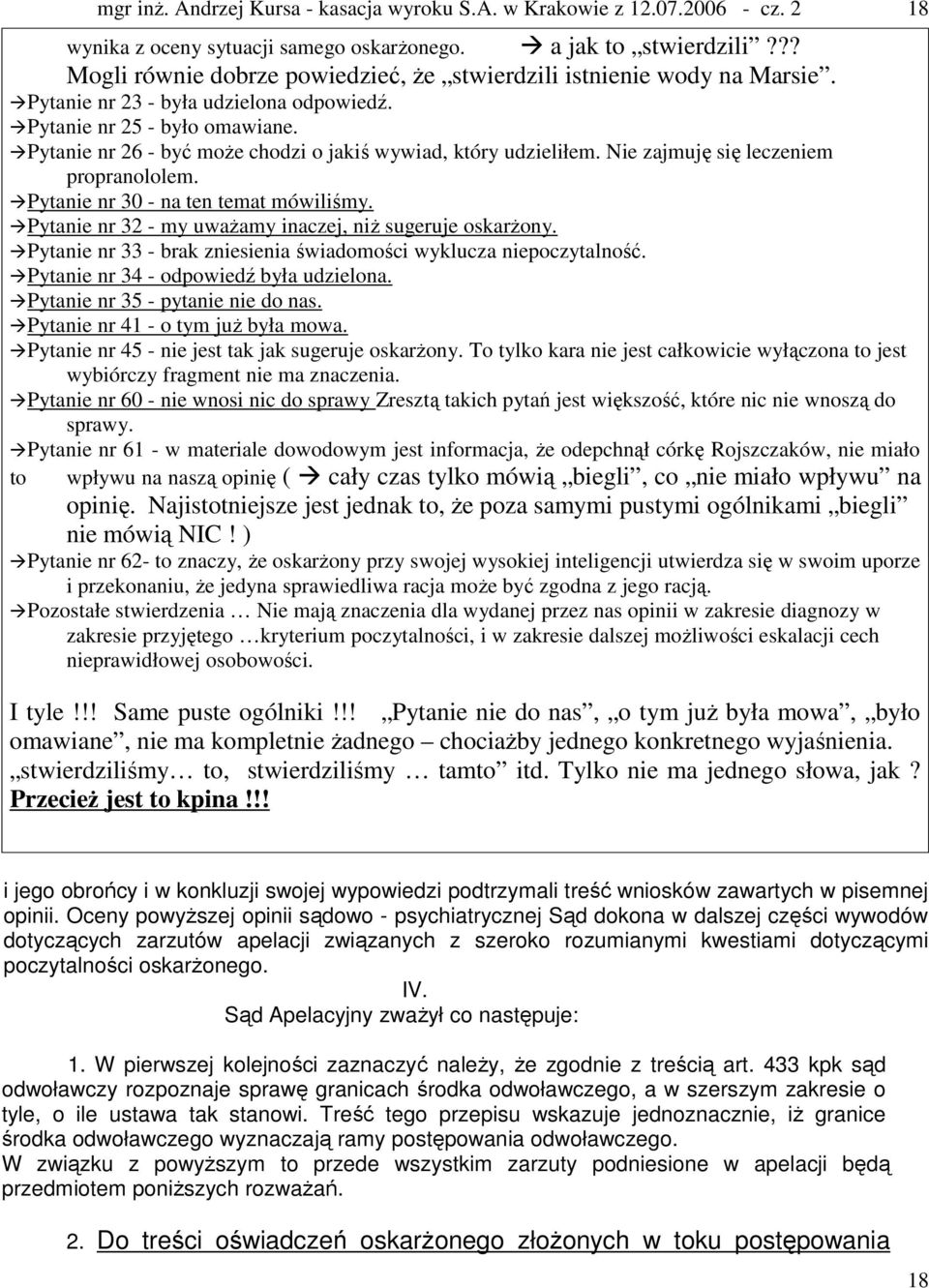 Pytanie nr 32 - my uważamy inaczej, niż sugeruje oskarżony. Pytanie nr 33 - brak zniesienia świadomości wyklucza niepoczytalność. Pytanie nr 34 - odpowiedź była udzielona.