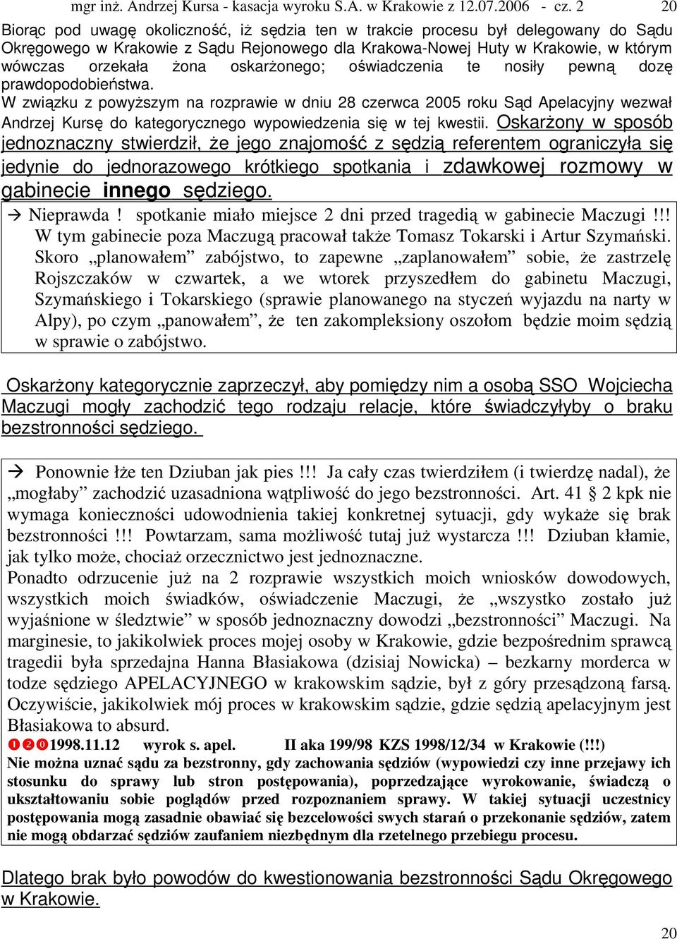 W związku z powyższym na rozprawie w dniu 28 czerwca 2005 roku Sąd Apelacyjny wezwał Andrzej Kursę do kategorycznego wypowiedzenia się w tej kwestii.