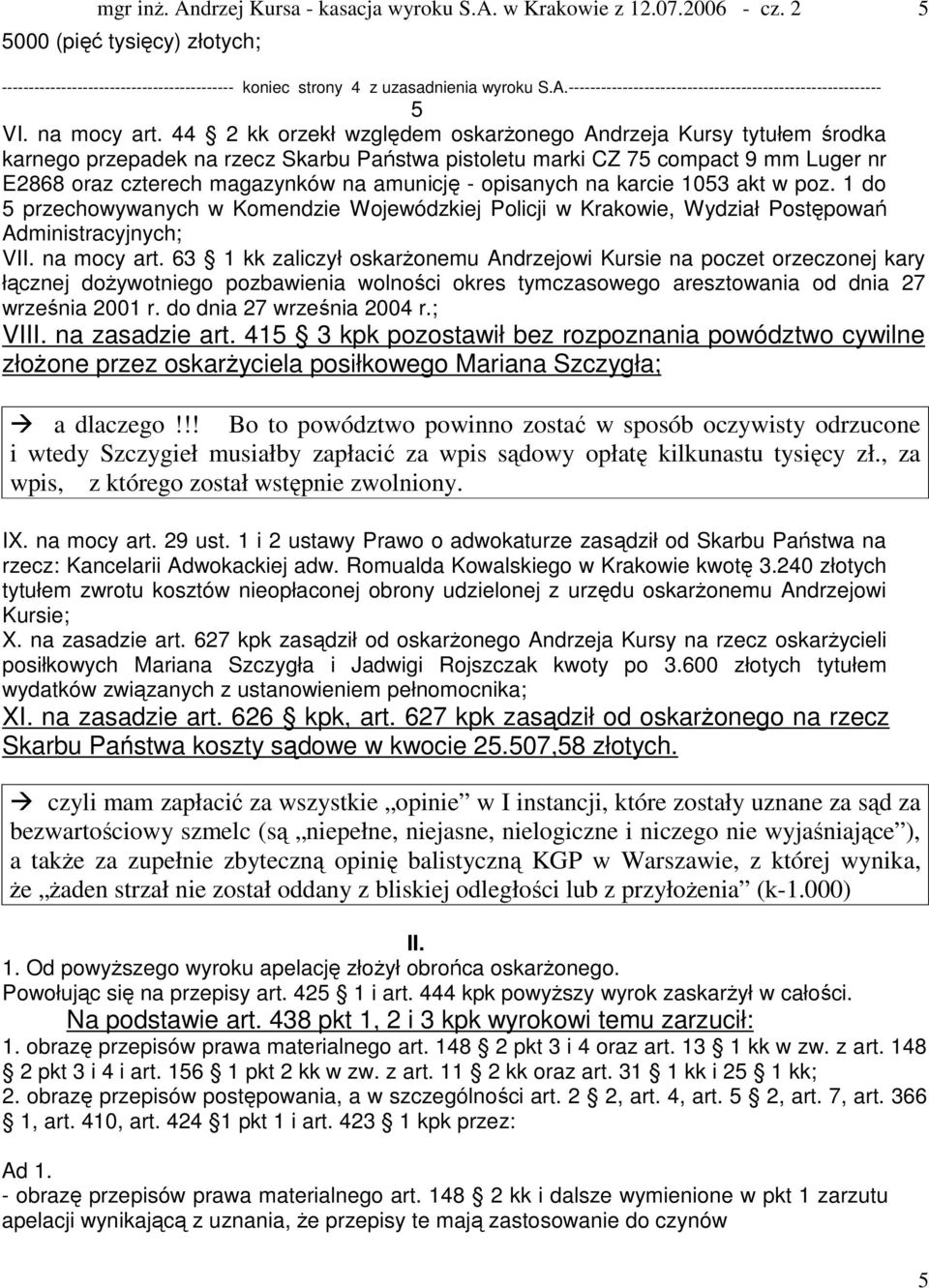 opisanych na karcie 1053 akt w poz. 1 do 5 przechowywanych w Komendzie Wojewódzkiej Policji w Krakowie, Wydział Postępowań Administracyjnych; VII. na mocy art.