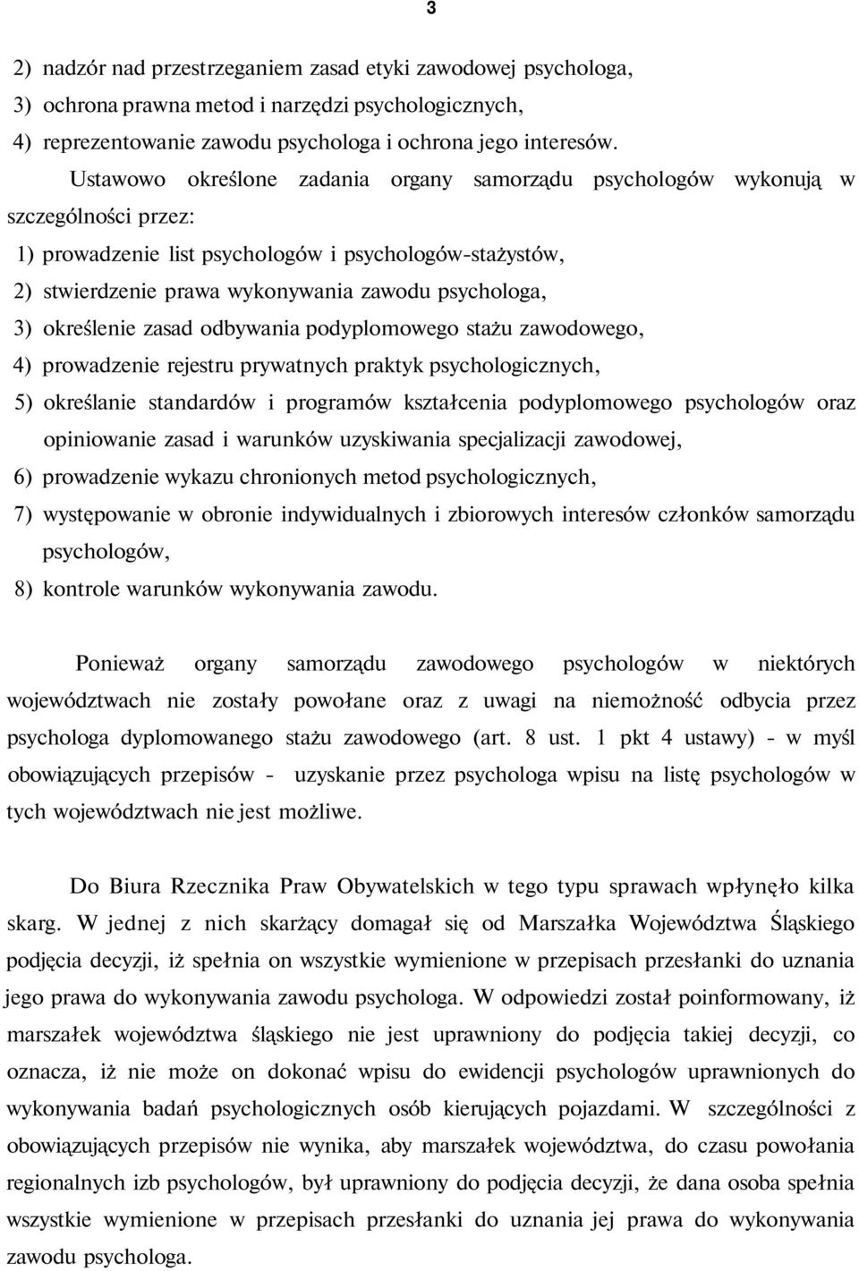 3) określenie zasad odbywania podyplomowego stażu zawodowego, 4) prowadzenie rejestru prywatnych praktyk psychologicznych, 5) określanie standardów i programów kształcenia podyplomowego psychologów