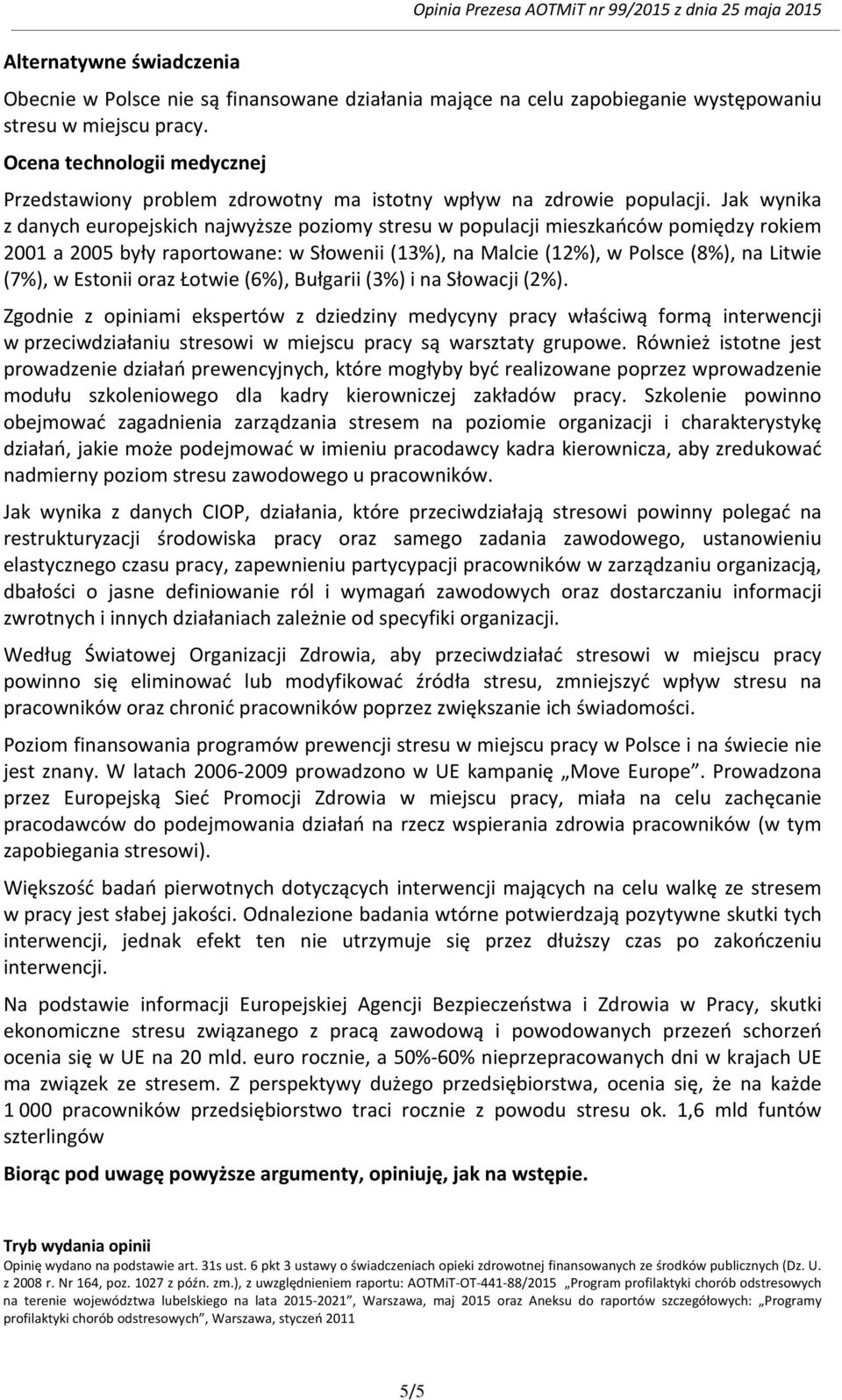 Jak wynika z danych europejskich najwyższe poziomy stresu w populacji mieszkańców pomiędzy rokiem 2001 a 2005 były raportowane: w Słowenii (13%), na Malcie (12%), w Polsce (8%), na Litwie (7%), w