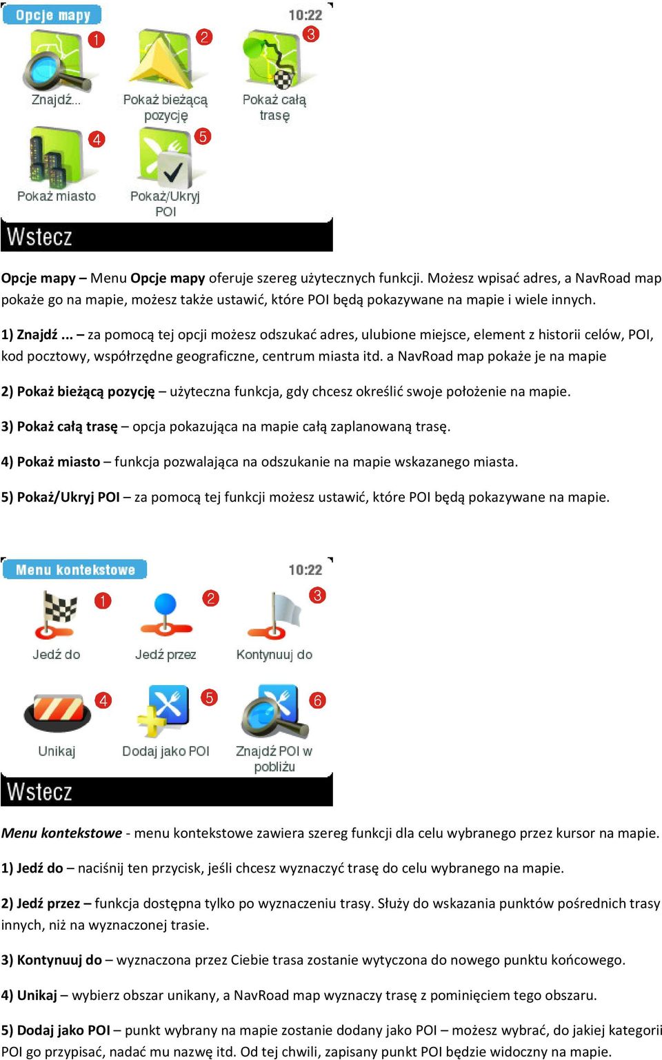 a NavRoad map pokaże je na mapie 2) Pokaż bieżącą pozycję użyteczna funkcja, gdy chcesz określić swoje położenie na mapie. 3) Pokaż całą trasę opcja pokazująca na mapie całą zaplanowaną trasę.