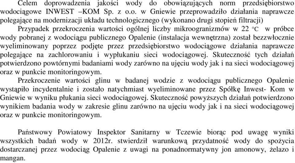 (wykonano drugi stopień filtracji) Przypadek wartości ogólnej liczby mikroogranizmów w 22 C w próbce wody pobranej z wodociągu publicznego Opalenie (instalacja wewnętrzna) został bezzwłocznie