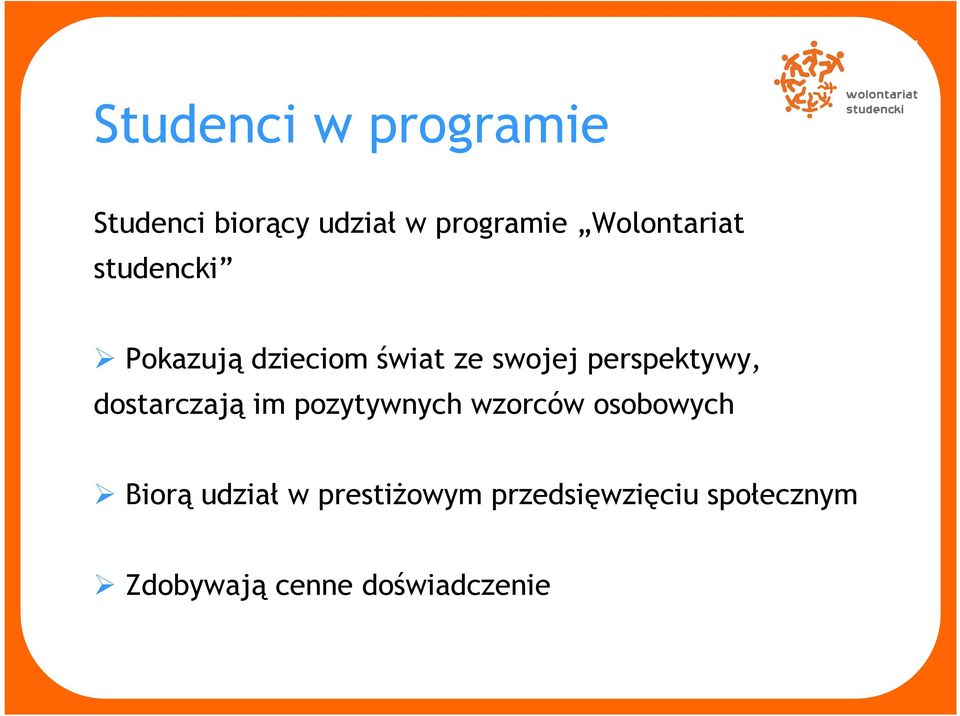 dostarczają im pozytywnych wzorców osobowych Wolontariusze realizują swoje autorskie projekty w grupach od 2 do Biorą udział w prestiŝowym