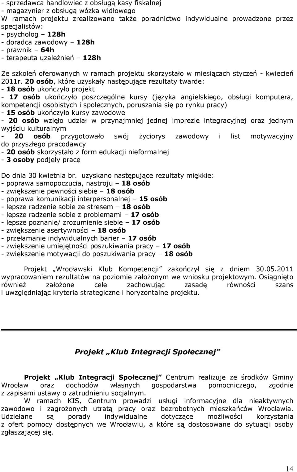 20 osób, które uzyskały następujące rezultaty twarde: - 18 osób ukończyło projekt - 17 osób ukończyło poszczególne kursy (języka angielskiego, obsługi komputera, kompetencji osobistych i społecznych,