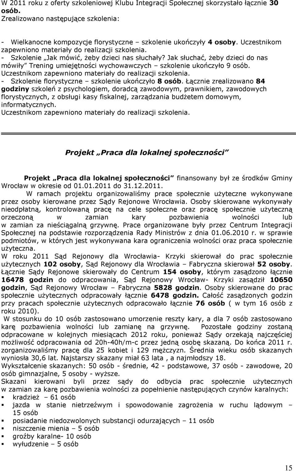 Jak słuchać, żeby dzieci do nas mówiły Trening umiejętności wychowawczych szkolenie ukończyło 9 osób. Uczestnikom zapewniono materiały do realizacji szkolenia.