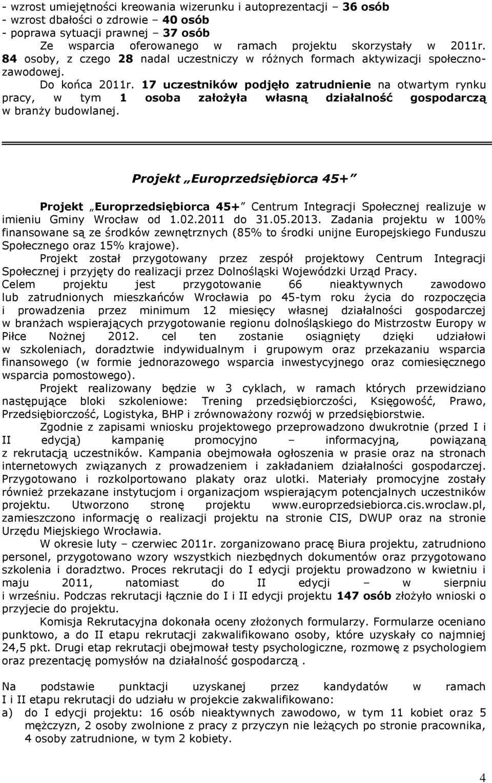 17 uczestników podjęło zatrudnienie na otwartym rynku pracy, w tym 1 osoba założyła własną działalność gospodarczą w branży budowlanej.