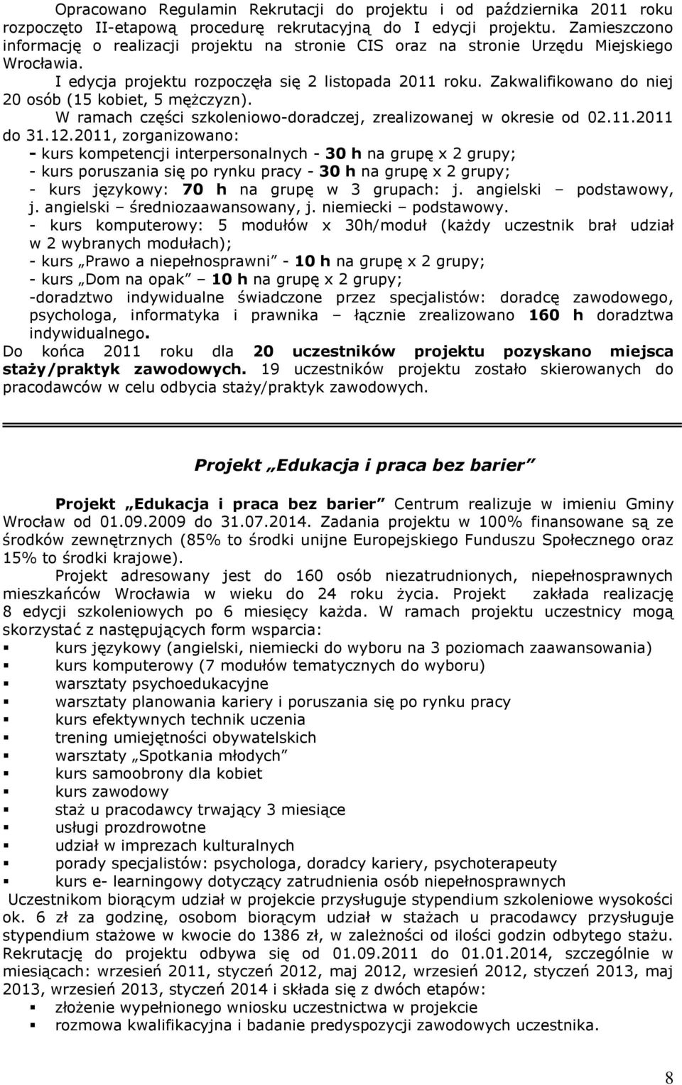 Zakwalifikowano do niej 20 osób (15 kobiet, 5 mężczyzn). W ramach części szkoleniowo-doradczej, zrealizowanej w okresie od 02.11.2011 do 31.12.