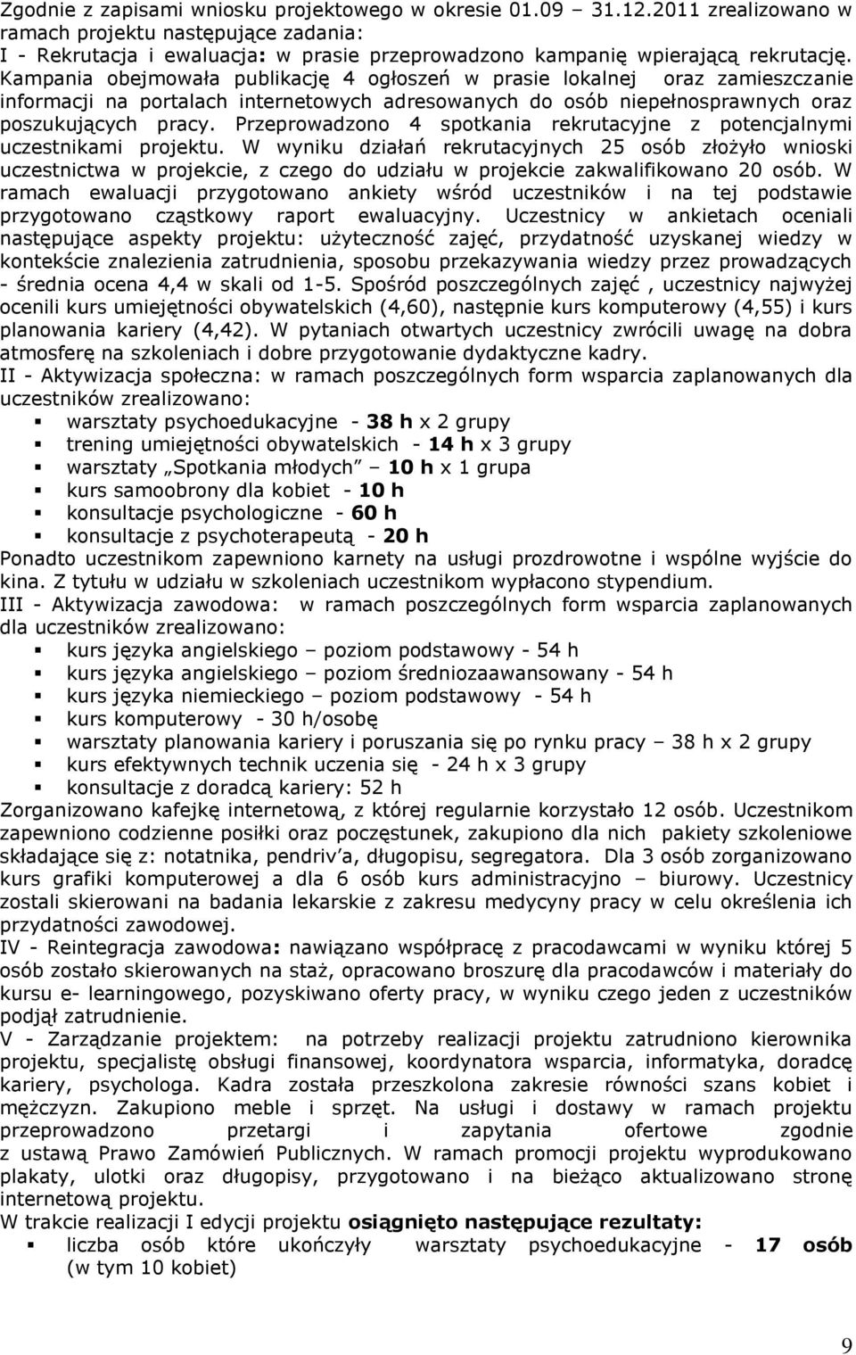 Kampania obejmowała publikację 4 ogłoszeń w prasie lokalnej oraz zamieszczanie informacji na portalach internetowych adresowanych do osób niepełnosprawnych oraz poszukujących pracy.