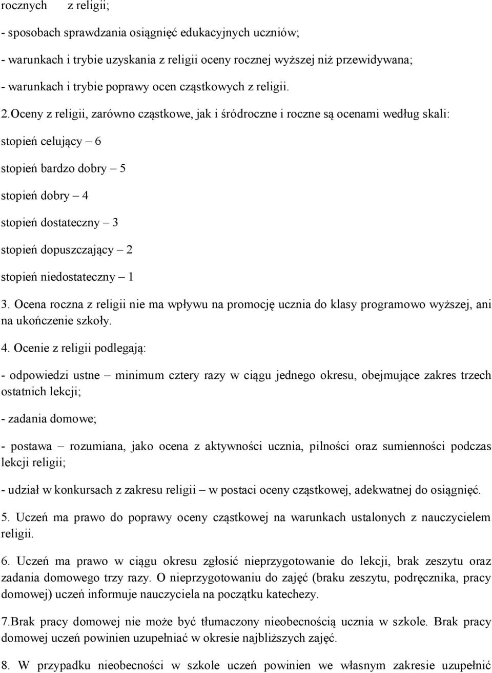 Oceny z religii, zarówno cząstkowe, jak i śródroczne i roczne są ocenami według skali: stopień celujący 6 stopień bardzo dobry 5 stopień dobry 4 stopień dostateczny 3 stopień dopuszczający 2 stopień