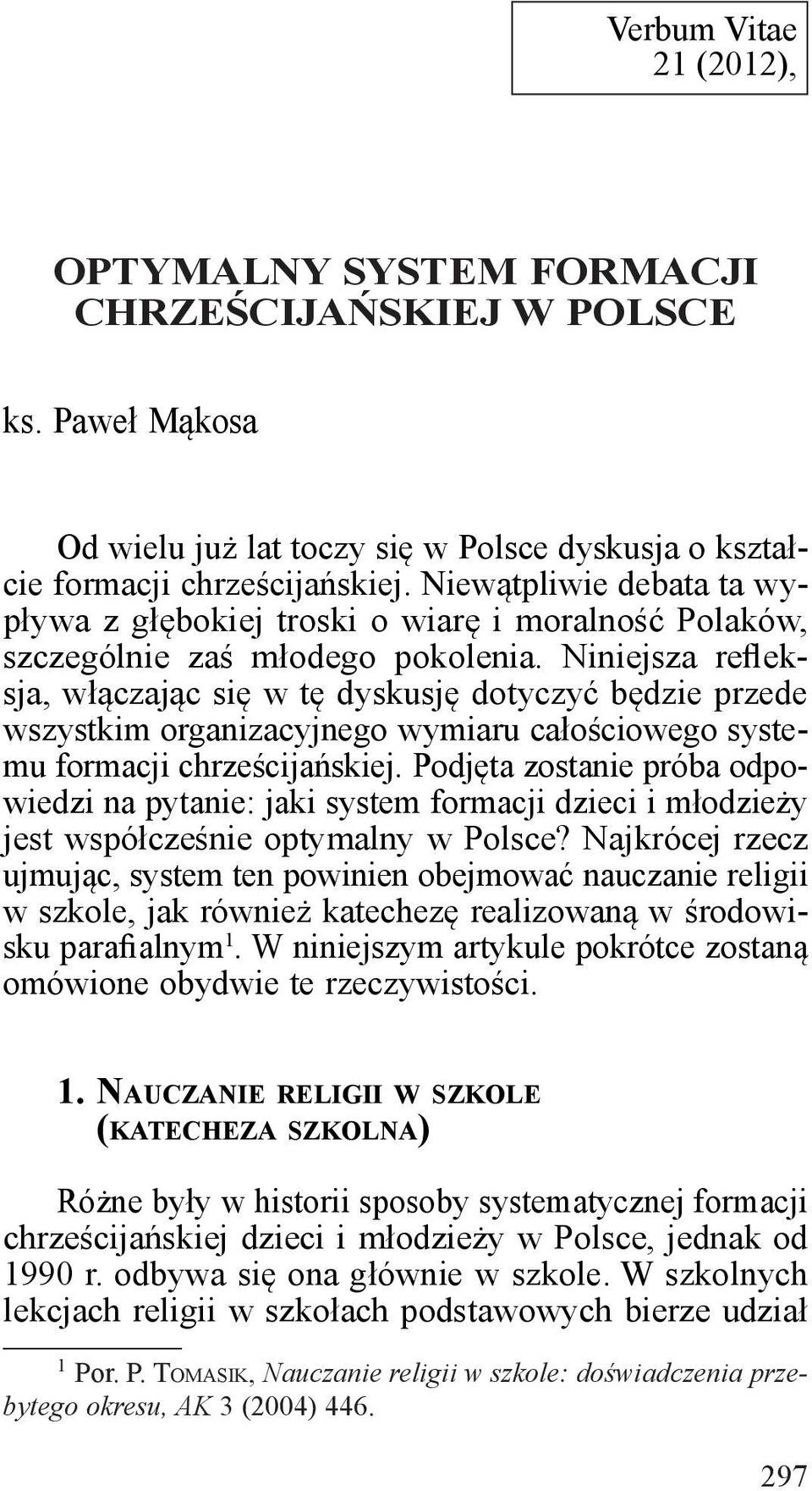 Niniejsza refleksja, włączając się w tę dyskusję dotyczyć będzie przede wszystkim organizacyjnego wymiaru całościowego systemu formacji chrześcijańskiej.