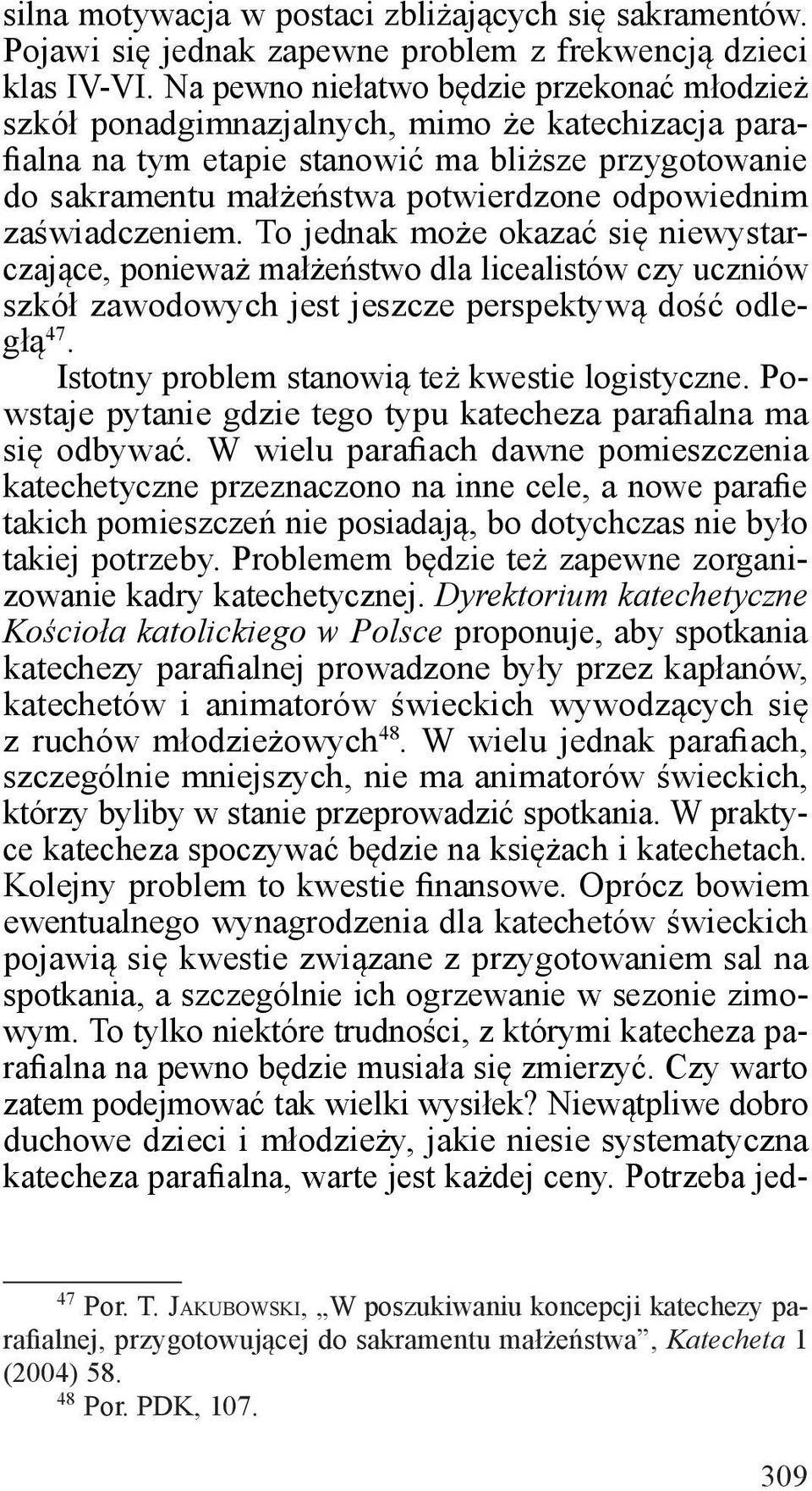 zaświadczeniem. To jednak może okazać się niewystarczające, ponieważ małżeństwo dla licealistów czy uczniów szkół zawodowych jest jeszcze perspektywą dość odległą 47.