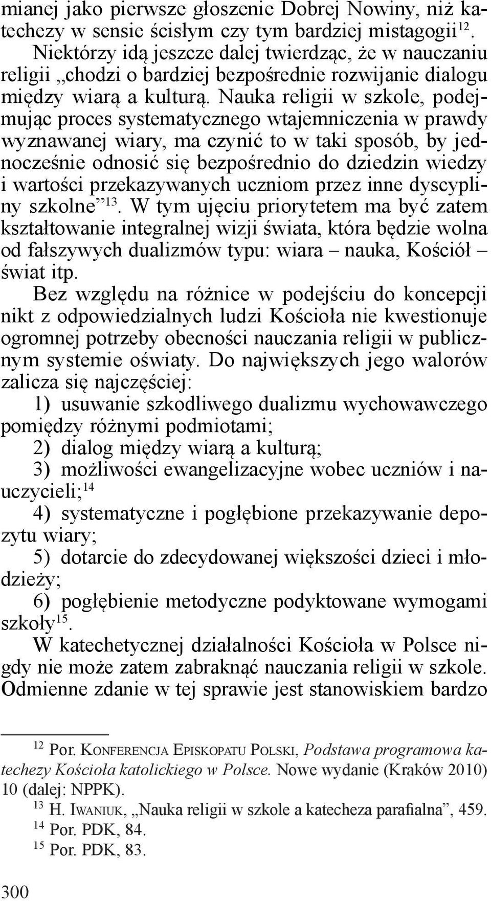 Nauka religii w szkole, podejmując proces systematycznego wtajemniczenia w prawdy wyznawanej wiary, ma czynić to w taki sposób, by jednocześnie odnosić się bezpośrednio do dziedzin wiedzy i wartości