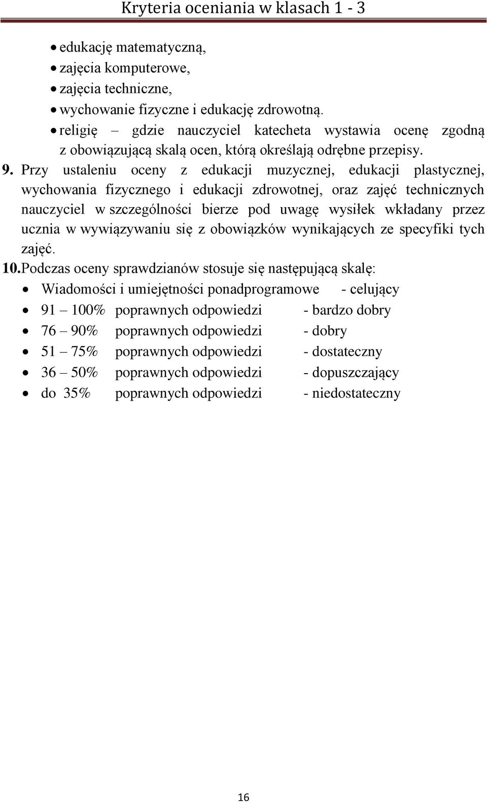 Przy ustaleniu oceny z edukacji muzycznej, edukacji plastycznej, wychowania fizycznego i edukacji zdrowotnej, oraz zajęć technicznych nauczyciel w szczególności bierze pod uwagę wysiłek wkładany