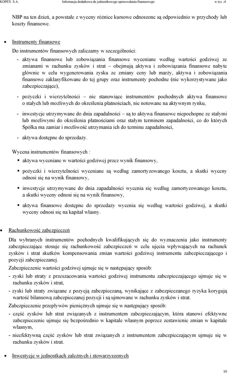 obejmują aktywa i zobowiązania finansowe nabyte głównie w celu wygenerowania zysku ze zmiany ceny lub marży, aktywa i zobowiązania finansowe zaklasyfikowane do tej grupy oraz instrumenty pochodne