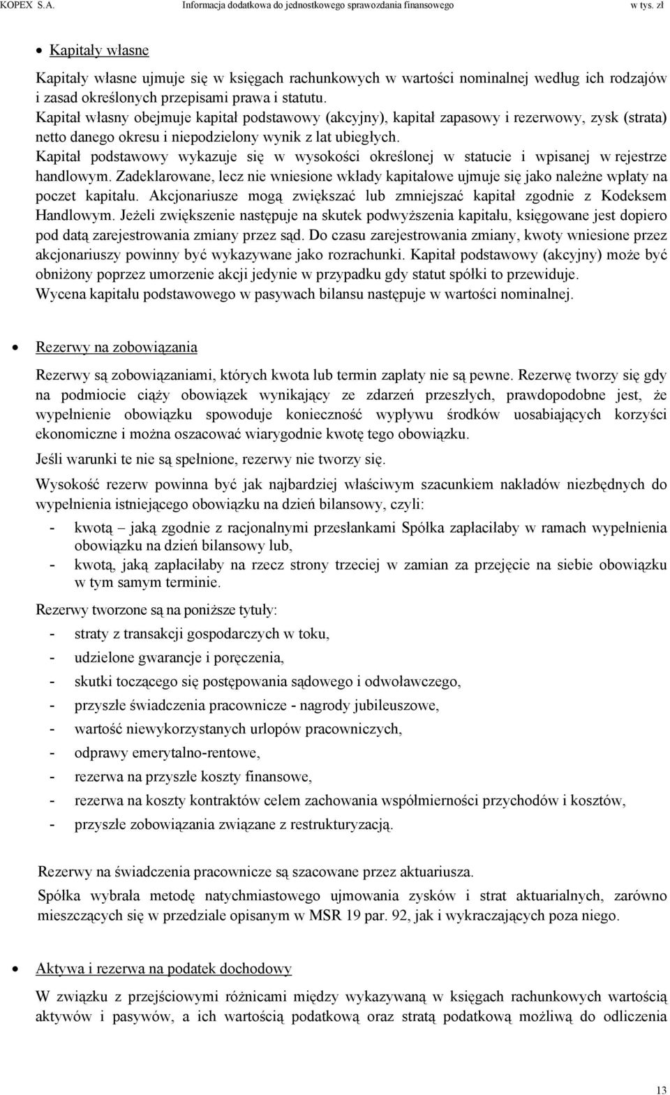 Kapitał własny obejmuje kapitał podstawowy (akcyjny), kapitał zapasowy i rezerwowy, zysk (strata) netto danego okresu i niepodzielony wynik z lat ubiegłych.