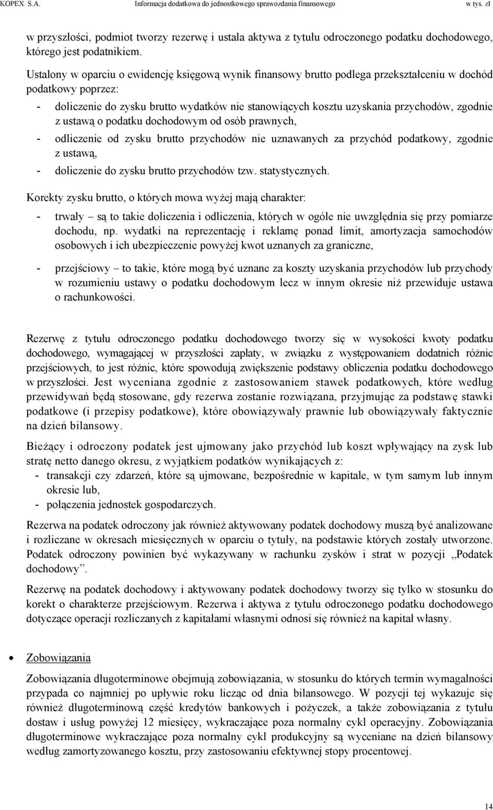 Ustalony w oparciu o ewidencję księgową wynik finansowy brutto podlega przekształceniu w dochód podatkowy poprzez: - doliczenie do zysku brutto wydatków nie stanowiących kosztu uzyskania przychodów,